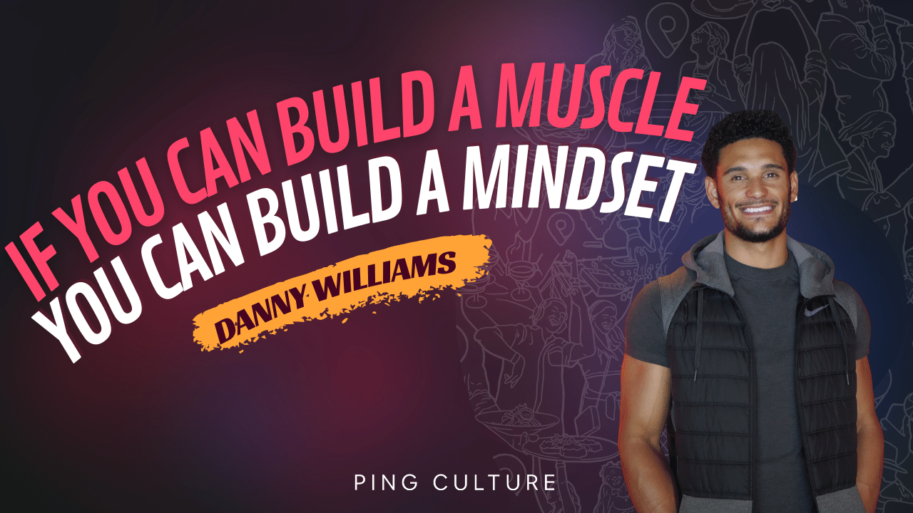 If you can build muscle, you can build a mindset - Pingfluence Presents Danny Williams